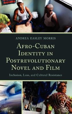 Afro-Cuban Identity in Post-Revolutionary Novel and Film: Inclusion, Loss, and Cultural Resistance - Andrea Easley Morris - cover