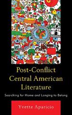 Post-Conflict Central American Literature: Searching for Home and Longing to Belong