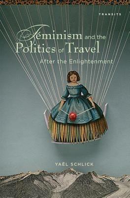 Feminism and the Politics of Travel after the Enlightenment - Yael Schlick - cover