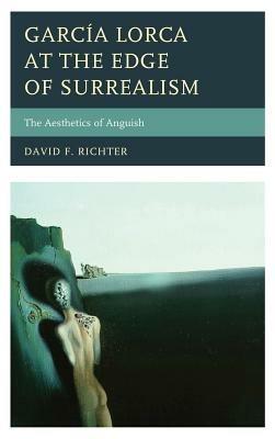 García Lorca at the Edge of Surrealism: The Aesthetics of Anguish - David F. Richter - cover