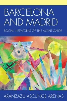 Barcelona and Madrid: Social Networks of the Avant-Garde - Aranzazu Ascunce Arenas - cover
