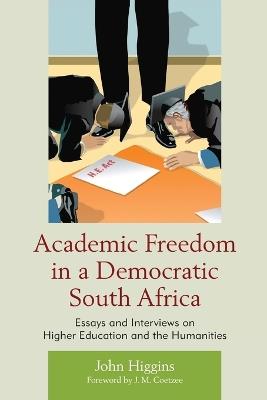 Academic Freedom in a Democratic South Africa: Essays and Interviews on Higher Education and the Humanities - John Higgins - cover