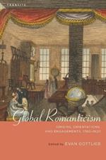 Global Romanticism: Origins, Orientations, and Engagements, 1760–1820