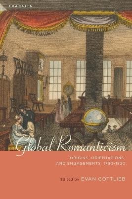 Global Romanticism: Origins, Orientations, and Engagements, 1760–1820 - cover