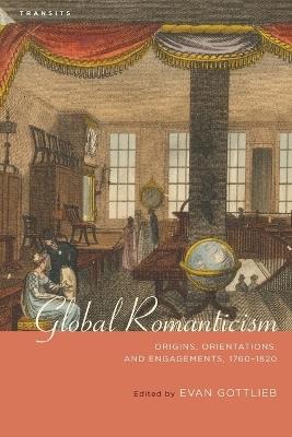 Global Romanticism: Origins, Orientations, and Engagements, 1760-1820 - cover
