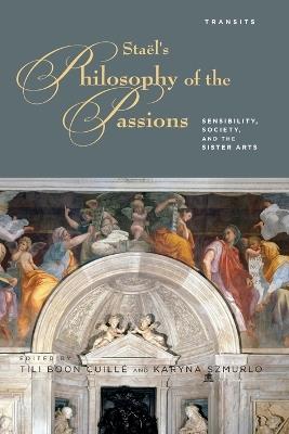 Stael's Philosophy of the Passions: Sensibility, Society and the Sister Arts - Tili Boon Cuille,Karyna Szmurlo - cover