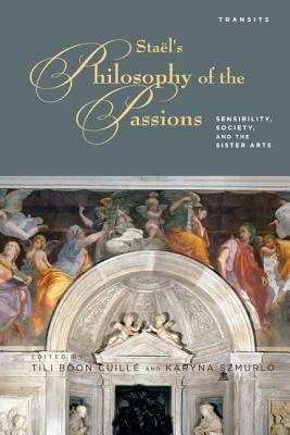 Stael's Philosophy of the Passions: Sensibility, Society and the Sister Arts - Tili Boon Cuille,Karyna Szmurlo - cover