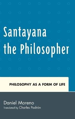 Santayana the Philosopher: Philosophy as a Form of Life - Daniel Moreno - cover