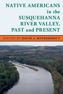 Native Americans in the Susquehanna River Valley, Past and Present - David J. Minderhout - cover