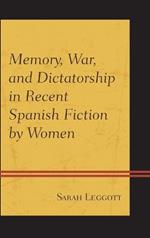 Memory, War, and Dictatorship in Recent Spanish Fiction by Women