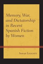 Memory, War, and Dictatorship in Recent Spanish Fiction by Women