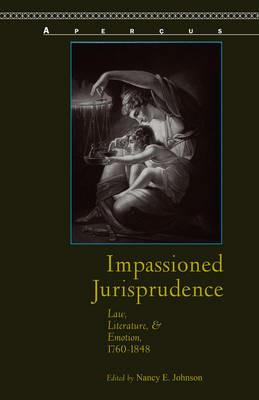 Impassioned Jurisprudence: Law, Literature, and Emotion, 1760–1848 - cover