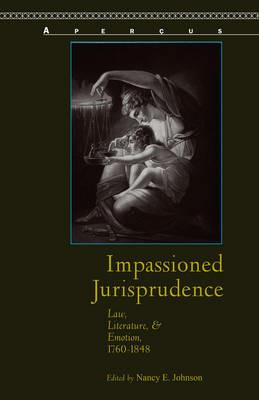 Impassioned Jurisprudence: Law, Literature, and Emotion, 1760-1848 - cover
