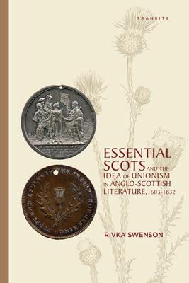 Essential Scots and the Idea of Unionism in Anglo-Scottish Literature, 1603-1832 - Rivka Swenson - cover