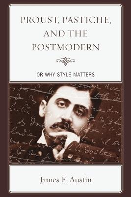 Proust, Pastiche, and the Postmodern or Why Style Matters - James F. Austin - cover