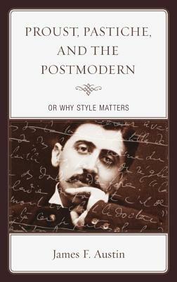 Proust, Pastiche, and the Postmodern or Why Style Matters - James F. Austin - cover