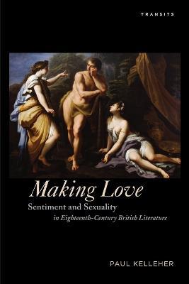 Making Love: Sentiment and Sexuality in Eighteenth-Century British Literature - Paul Kelleher - cover