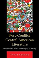 Post-Conflict Central American Literature: Searching for Home and Longing to Belong