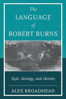 The Language of Robert Burns: Style, Ideology, and Identity - Alex Broadhead - cover