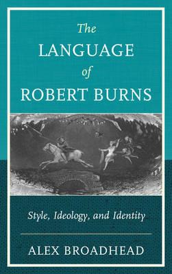 The Language of Robert Burns: Style, Ideology, and Identity - Alex Broadhead - cover