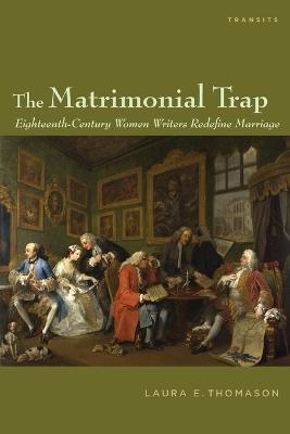 The Matrimonial Trap: Eighteenth-Century Women Writers Redefine Marriage - Laura E. Thomason - cover