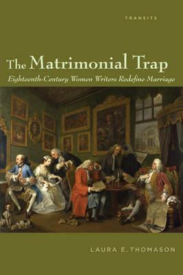 The Matrimonial Trap: Eighteenth-Century Women Writers Redefine Marriage - Laura E. Thomason - cover