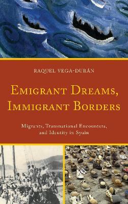 Emigrant Dreams, Immigrant Borders: Migrants, Transnational Encounters, and Identity in Spain - Raquel Vega-Duran - cover