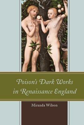 Poison's Dark Works in Renaissance England - Miranda Wilson - cover