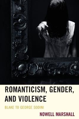 Romanticism, Gender, and Violence: Blake to George Sodini - Nowell Marshall - cover