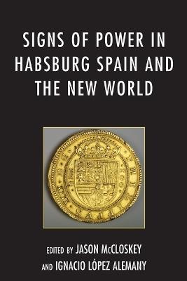Signs of Power in Habsburg Spain and the New World - cover