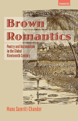 Brown Romantics: Poetry and Nationalism in the Global Nineteenth Century - Manu Samriti Chander - cover