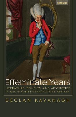 Effeminate Years: Literature, Politics, and Aesthetics in Mid-Eighteenth-Century Britain - Declan Kavanagh - cover