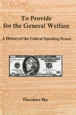 To Provide For The General Welfare: A History of the Federal Spending Power - Theodore Sky - cover