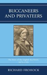 Buccaneers and Privateers: The Story of the English Sea Rover, 1675-1725