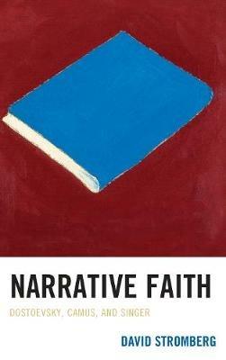 Narrative Faith: Dostoevsky, Camus, and Singer - David Stromberg - cover