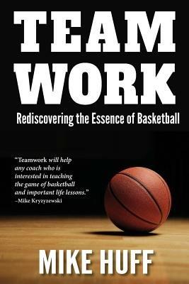 Teamwork: Rediscovering the Essence of Basketball - Mike Huff - cover
