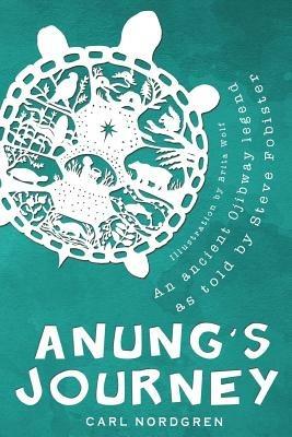 Anung's Journey: An Ancient Ojibway Legend as Told by Steve Fobister - Carl Nordgren - cover