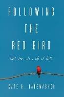 Following the Red Bird: First Steps Into a Life of Faith - Kate H Rademacher - cover