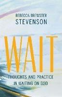Wait: Thoughts and Practice in Waiting on God - Rebecca Brewster Stevenson - cover
