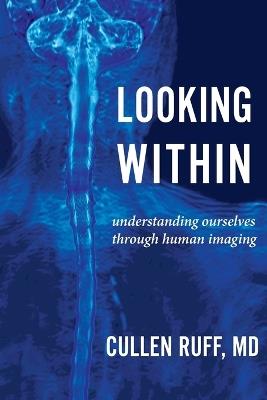 Looking Within: Understanding Ourselves through Human Imaging - Cullen Ruff - cover
