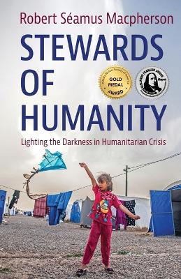 Stewards of Humanity: Lighting the Darkness in Humanitarian Crisis - Robert Seamus MacPherson - cover