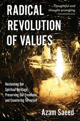 Radical Revolution of Values: Reclaiming Our Spiritual Heritage, Preserving Our Freedoms, and Countering Terrorism - Azam Saeed - cover