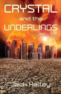Crystal and the Underlings: The future of humanity - Jack Kelley - cover