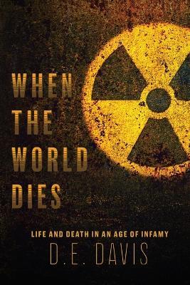 When the World Dies: Life and Death in an Age of Infamy - Don Davis - cover