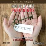 Hábitos De Éxito Para Niños. Preparándolos Para El Diseño De Su Futuro