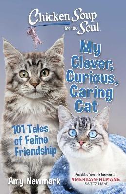 Chicken Soup for the Soul: My Clever, Curious, Caring Cat: 101 Tales of Feline Friendship - Amy Newmark - cover