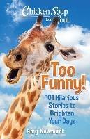 Chicken Soup for the Soul: Too Funny!: 101 Hilarious Stories to Brighten Your Days - Amy Newmark - cover