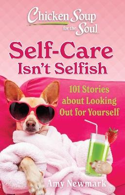 Chicken Soup for the Soul: Self-Care Isn't Selfish: 101 Stories about Looking Out for Yourself - Amy Newmark - cover