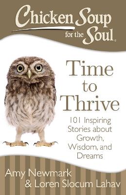 Chicken Soup for the Soul: Time to Thrive: 101 Inspiring Stories about Growth, Wisdom, and Dreams - Amy Newmark,Loren Slocum Lahav - cover