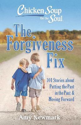 Chicken Soup for the Soul: The Forgiveness Fix: 101 Stories about Putting the Past in the Past - Amy Newmark - cover